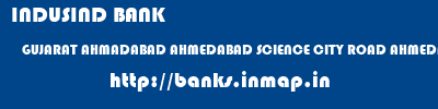 INDUSIND BANK  GUJARAT AHMADABAD AHMEDABAD SCIENCE CITY ROAD AHMEDABAD  banks information 